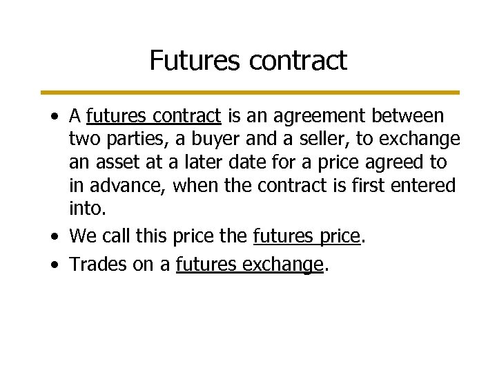 Futures contract • A futures contract is an agreement between two parties, a buyer