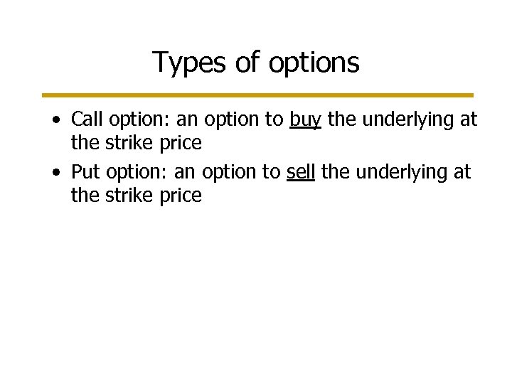 Types of options • Call option: an option to buy the underlying at the