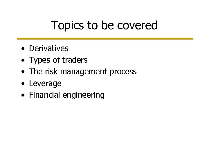 Topics to be covered • • • Derivatives Types of traders The risk management