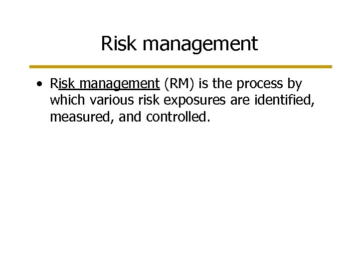 Risk management • Risk management (RM) is the process by which various risk exposures