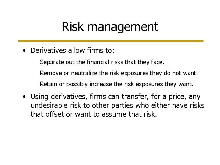 Risk management • Derivatives allow firms to: – Separate out the financial risks that