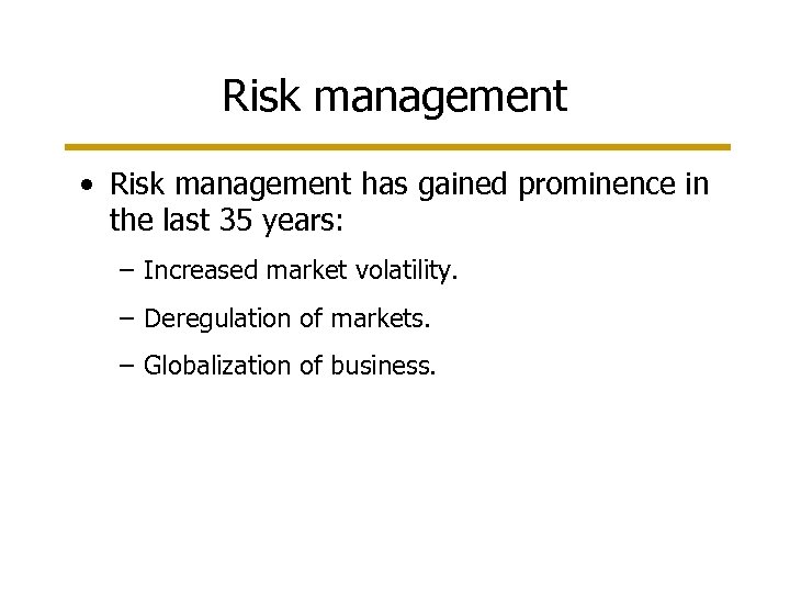 Risk management • Risk management has gained prominence in the last 35 years: –