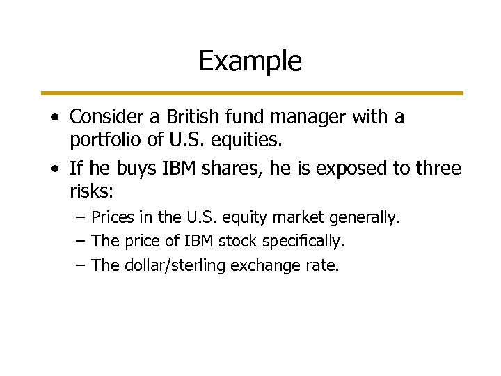 Example • Consider a British fund manager with a portfolio of U. S. equities.