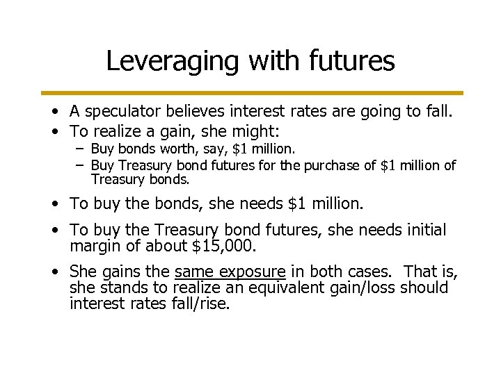 Leveraging with futures • A speculator believes interest rates are going to fall. •