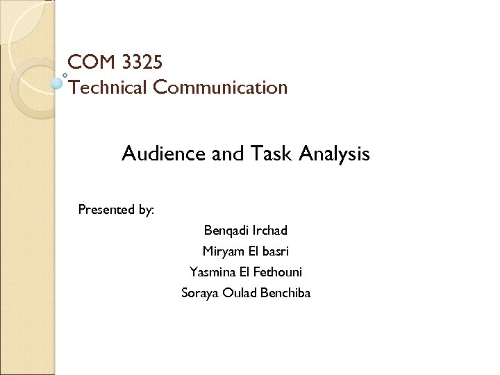 COM 3325 Technical Communication Audience and Task Analysis Presented by: Benqadi Irchad Miryam El