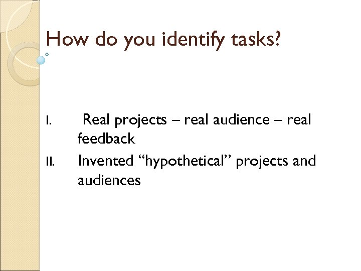 How do you identify tasks? I. II. Real projects – real audience – real