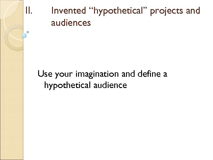 II. Invented “hypothetical” projects and audiences Use your imagination and define a hypothetical audience