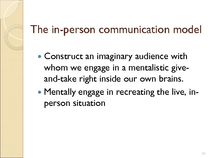 The in-person communication model Construct an imaginary audience with whom we engage in a