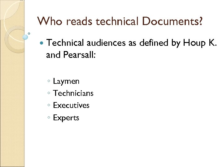 Who reads technical Documents? Technical audiences as defined by Houp K. and Pearsall: ◦