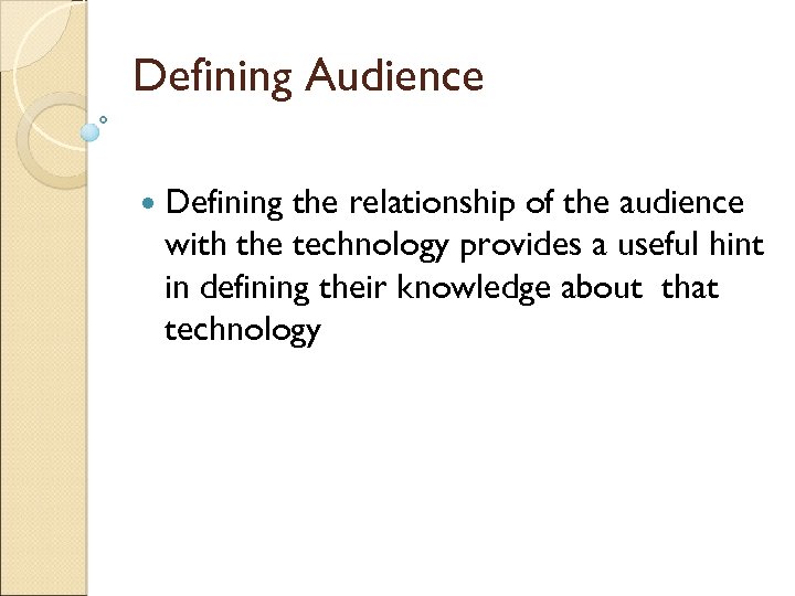 Defining Audience Defining the relationship of the audience with the technology provides a useful