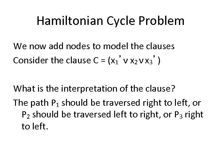 Hamiltonian Cycle Problem We now add nodes to model the clauses Consider the clause