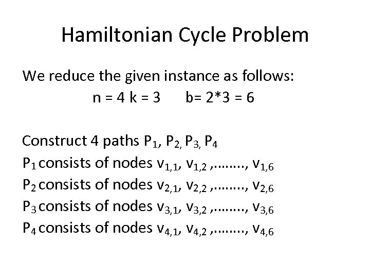 Hamiltonian Cycle Problem We reduce the given instance as follows: n = 4 k