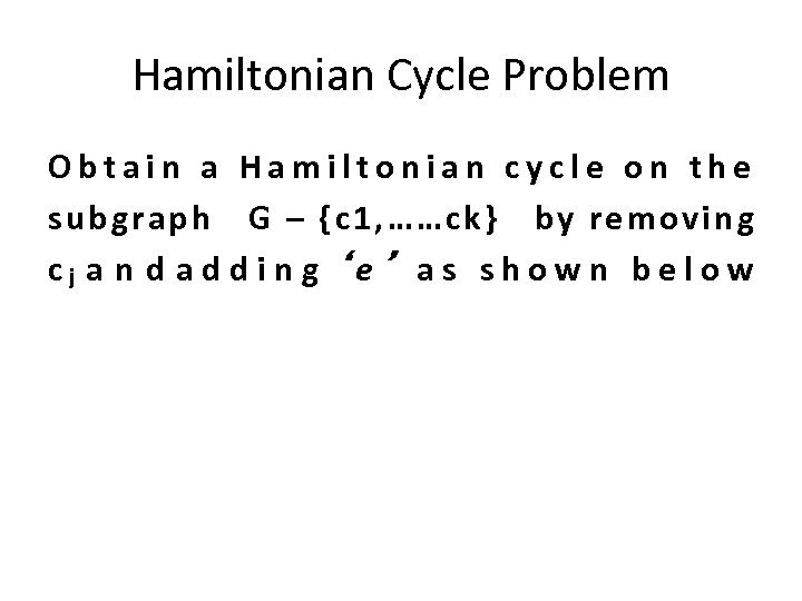 Hamiltonian Cycle Problem Obtain a Hamiltonian cycle on the subgraph G – {c 1,