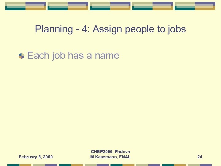 Planning - 4: Assign people to jobs Each job has a name February 8,