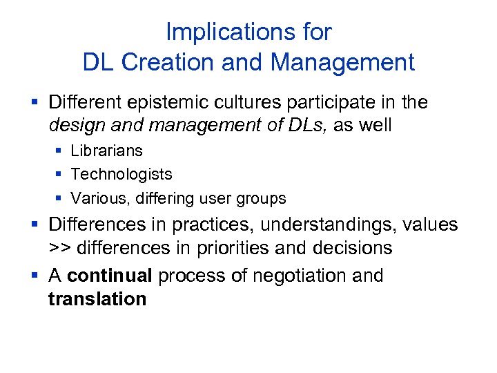 Implications for DL Creation and Management § Different epistemic cultures participate in the design