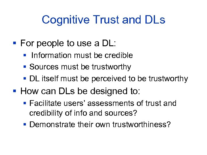 Cognitive Trust and DLs § For people to use a DL: § Information must