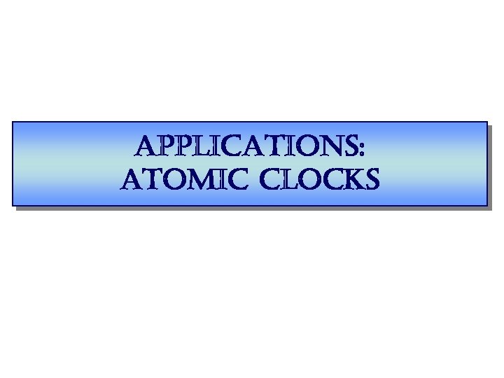 applications: atomic clocks 