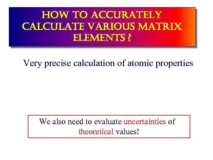 how to accurately calculate various matrix elements ? Very precise calculation of atomic properties