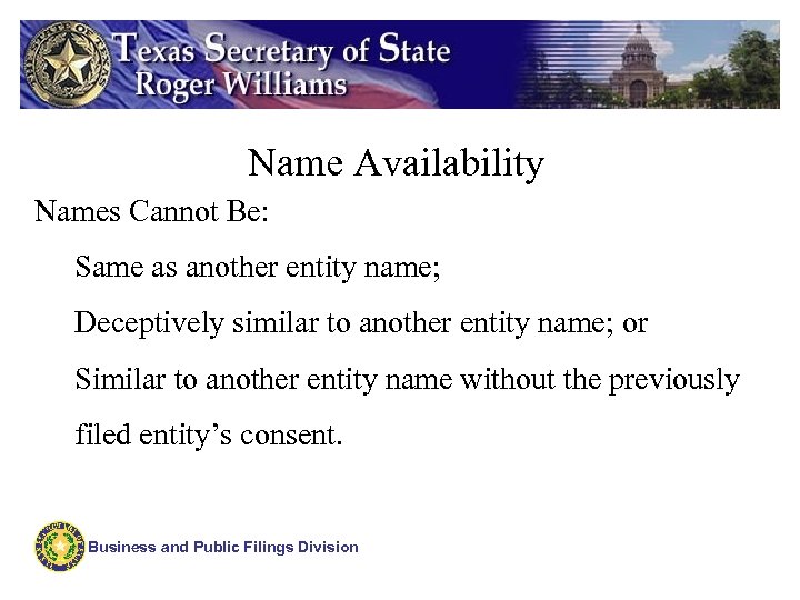 Name Availability Names Cannot Be: Same as another entity name; Deceptively similar to another