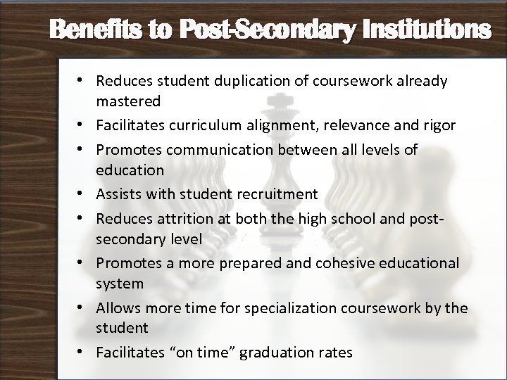 Benefits to Post-Secondary Institutions • Reduces student duplication of coursework already mastered • Facilitates