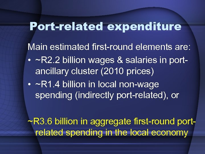 Port-related expenditure Main estimated first-round elements are: • ~R 2. 2 billion wages &