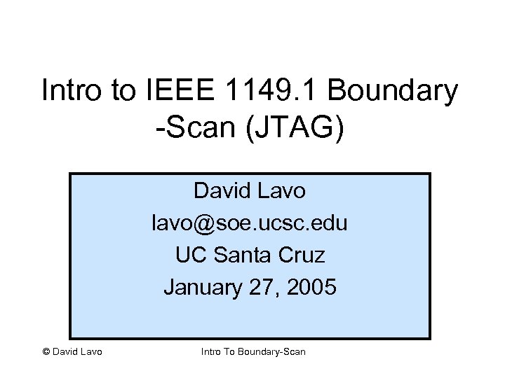 Intro to IEEE 1149. 1 Boundary -Scan (JTAG) David Lavo lavo@soe. ucsc. edu UC