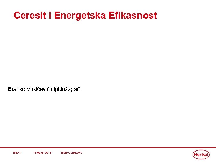 Ceresit i Energetska Efikasnost Branko Vukićević dipl. inž. građ. Slide 1 15 March 2018