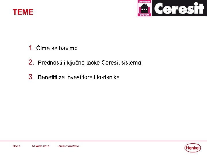 TEME 1. Čime se bavimo 2. Prednosti i ključne tačke Ceresit sistema 3. Benefiti