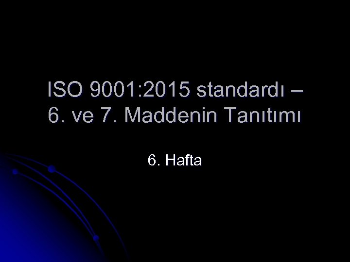 ISO 9001: 2015 standardı – 6. ve 7. Maddenin Tanıtımı 6. Hafta 