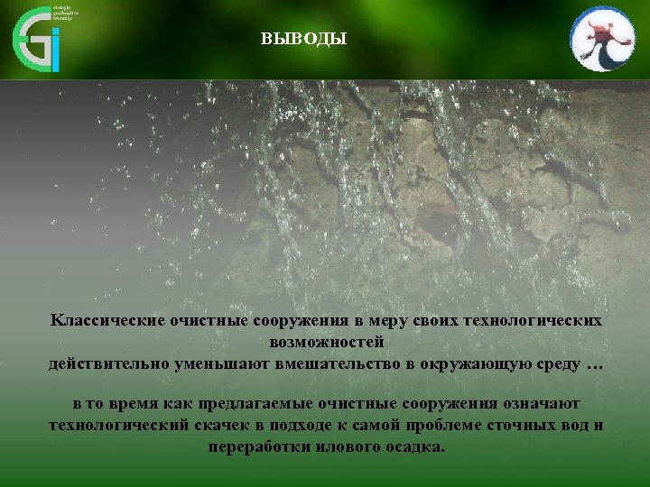 ВЫВОДЫ Kлассические очистные сооружения в меру своих технологических возможностей действительно уменьшают вмешательство в окружающую