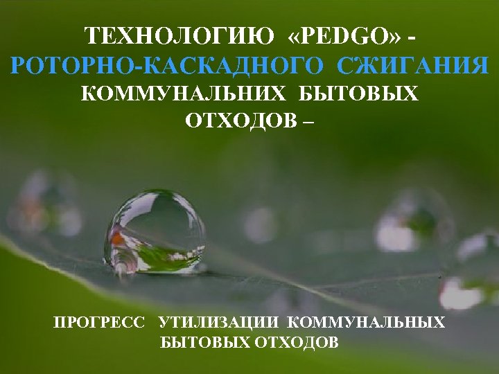 ТЕХНОЛОГИЮ «PEDGO» РОТОРНО-КАСКАДНОГО СЖИГАНИЯ КОММУНАЛЬНИХ БЫТОВЫХ ОТХОДОВ – ПРОГРЕСС УТИЛИЗАЦИИ КОММУНАЛЬНЫХ БЫТОВЫХ ОТХОДОВ 