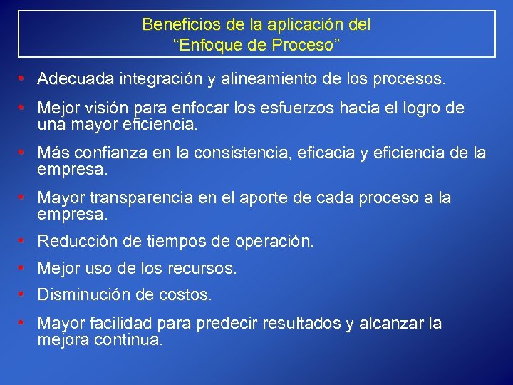 Beneficios de la aplicación del “Enfoque de Proceso” • Adecuada integración y alineamiento de