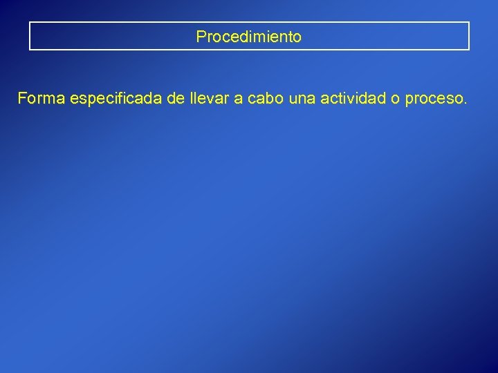 Procedimiento Forma especificada de llevar a cabo una actividad o proceso. 