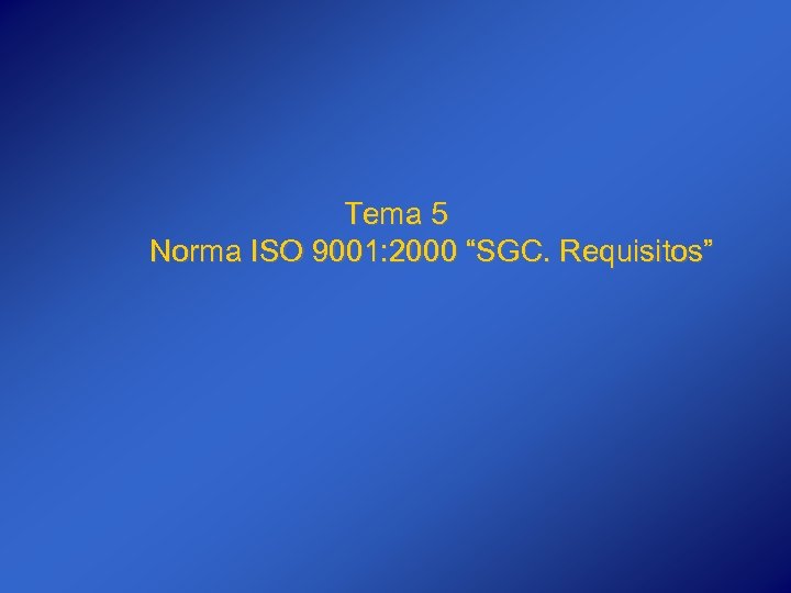 Tema 5 Norma ISO 9001: 2000 “SGC. Requisitos” 