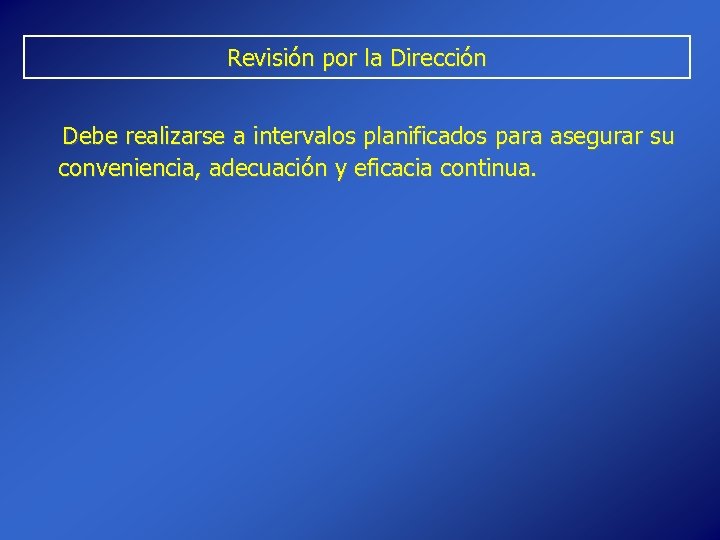 Revisión por la Dirección Debe realizarse a intervalos planificados para asegurar su conveniencia, adecuación