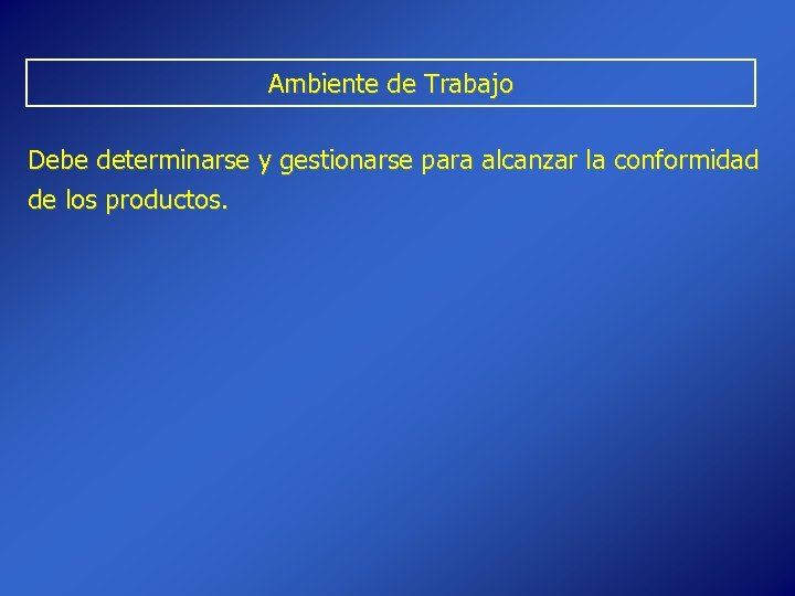 Ambiente de Trabajo Debe determinarse y gestionarse para alcanzar la conformidad de los productos.