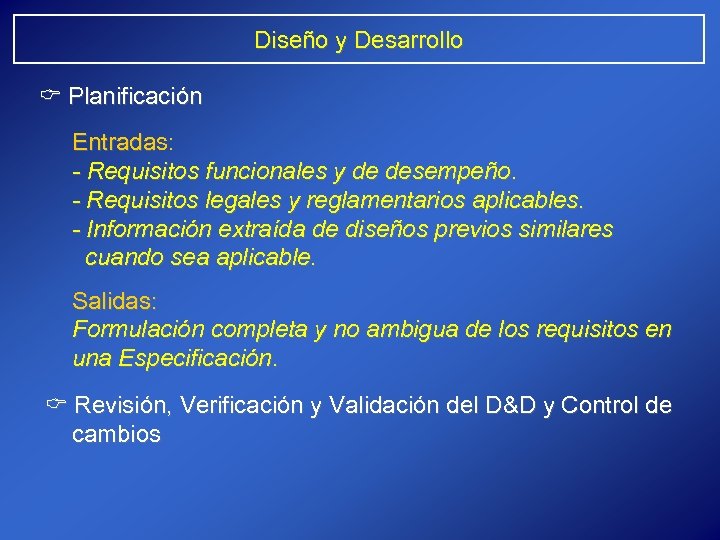 Diseño y Desarrollo Planificación Entradas: Entrada - Requisitos funcionales y de desempeño. - Requisitos