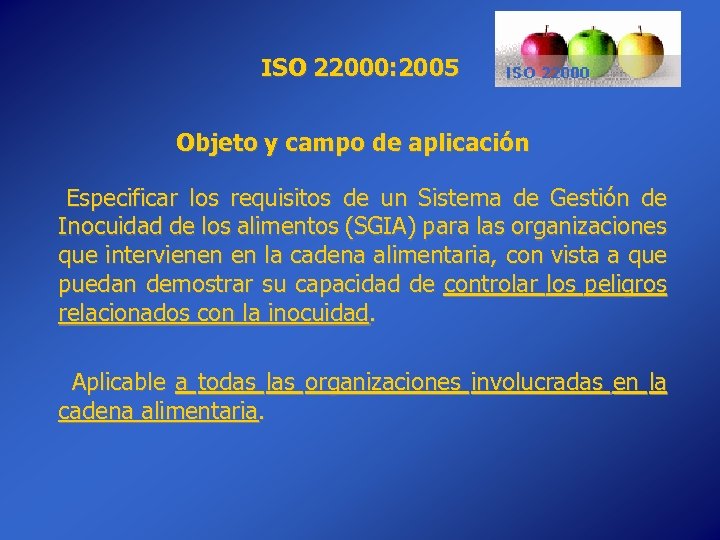 ISO 22000: 2005 Objeto y campo de aplicación Especificar los requisitos de un Sistema