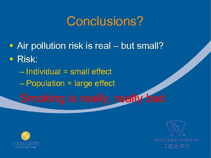 Conclusions? § Air pollution risk is real – but small? § Risk: – Individual