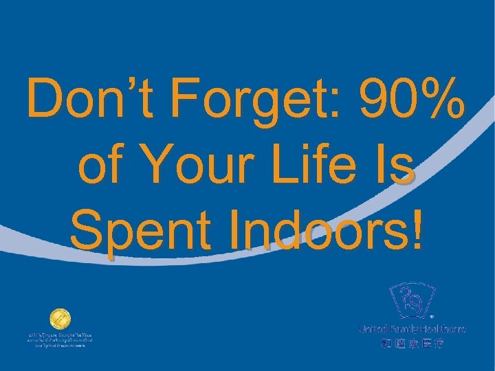 Don’t Forget: 90% of Your Life Is Spent Indoors! 