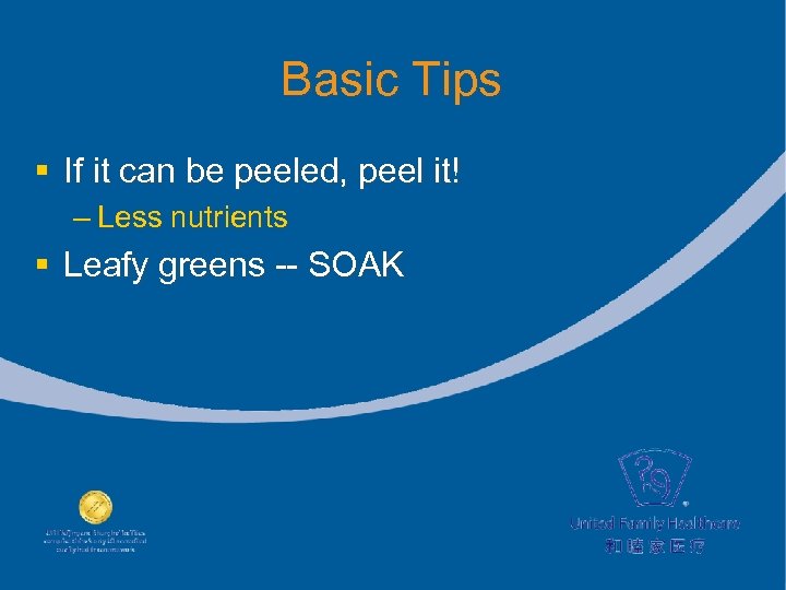 Basic Tips § If it can be peeled, peel it! – Less nutrients §