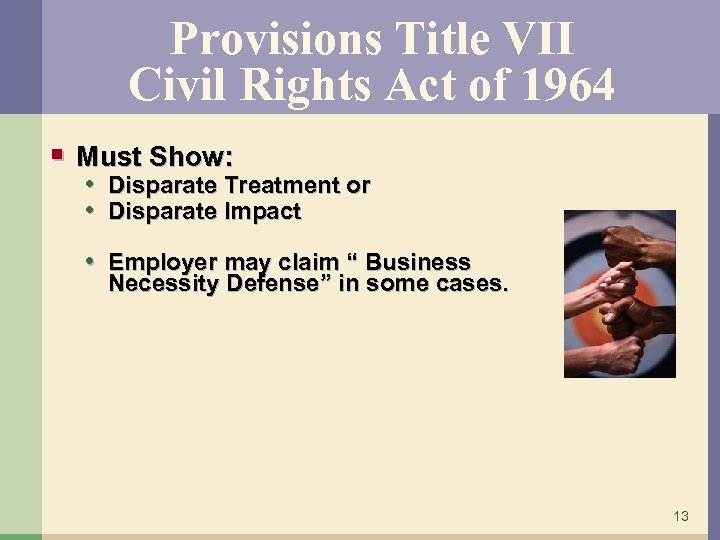 Provisions Title VII Civil Rights Act of 1964 § Must Show: • Disparate Treatment