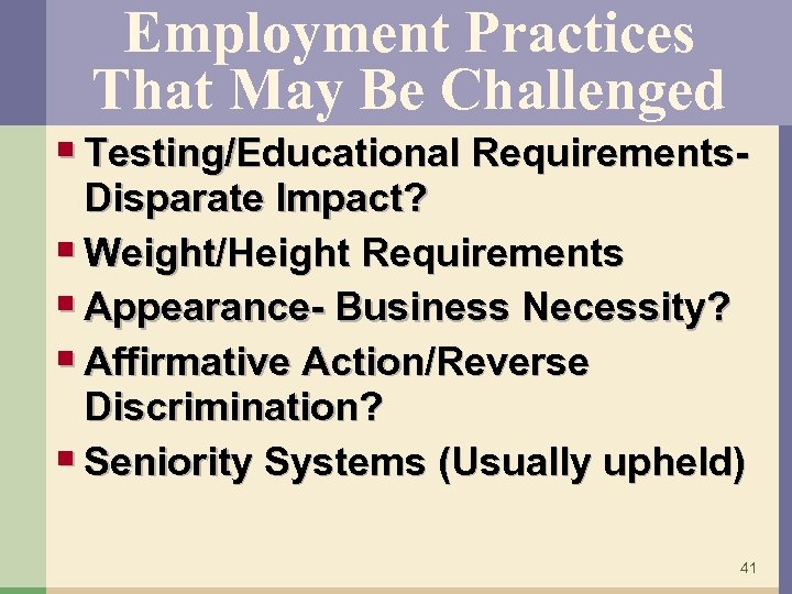 Employment Practices That May Be Challenged § Testing/Educational Requirements. Disparate Impact? § Weight/Height Requirements