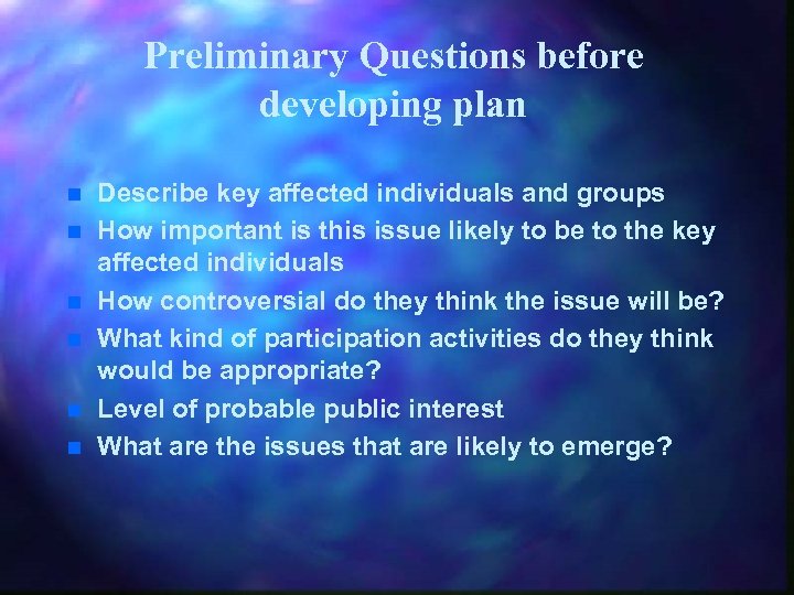 Preliminary Questions before developing plan n n n Describe key affected individuals and groups