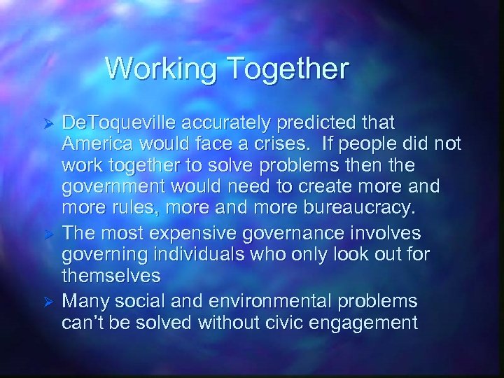 Working Together Ø Ø Ø De. Toqueville accurately predicted that America would face a