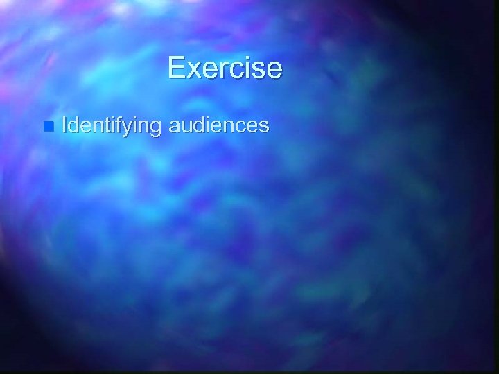 Exercise n Identifying audiences 