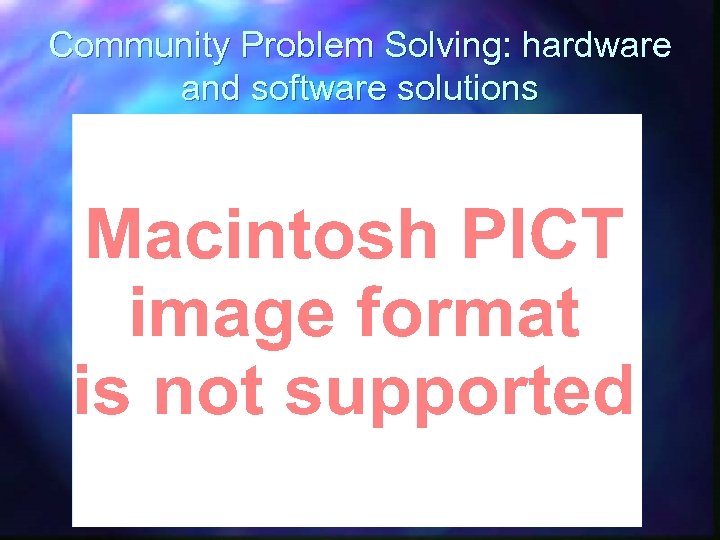 Community Problem Solving: hardware and software solutions 