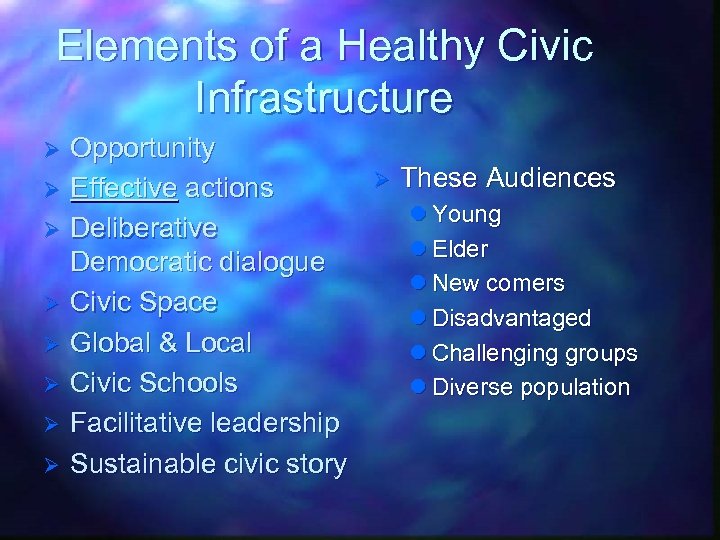 Elements of a Healthy Civic Infrastructure Ø Ø Ø Ø Opportunity Effective actions Deliberative