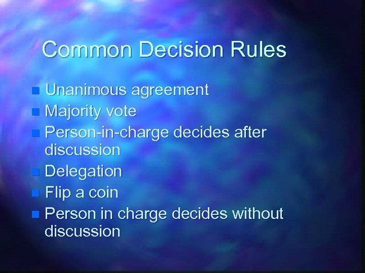 Common Decision Rules Unanimous agreement n Majority vote n Person-in-charge decides after discussion n