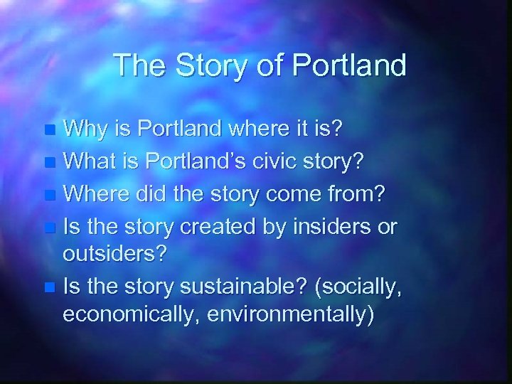 The Story of Portland Why is Portland where it is? n What is Portland’s